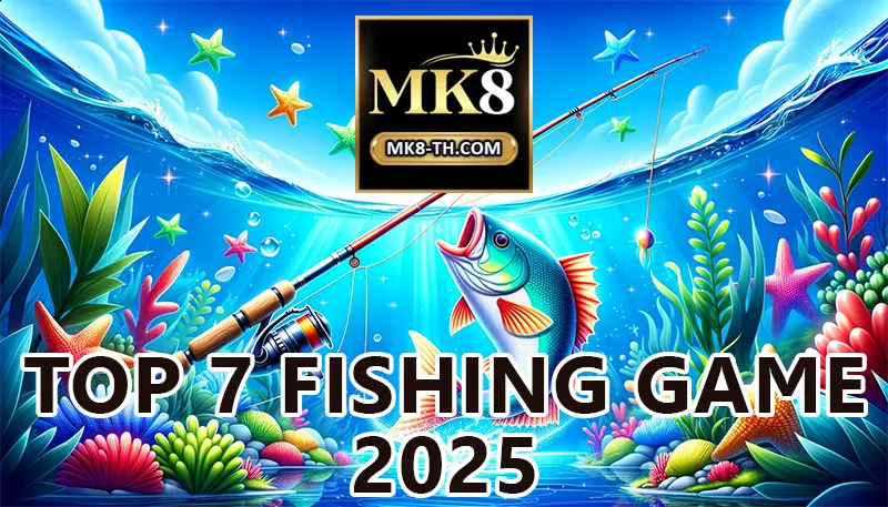 ดื่มด่ำกับโลกของ Top 7 เกมยิงปลา คาสิโน 2025 ที่ MK8